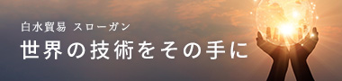 白水貿易 2020年度スローガン 世界の技術をその手に
